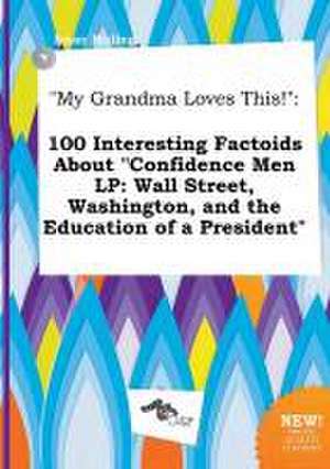 My Grandma Loves This!: 100 Interesting Factoids about Confidence Men LP: Wall Street, Washington, and the Education of a President de Isaac Birling