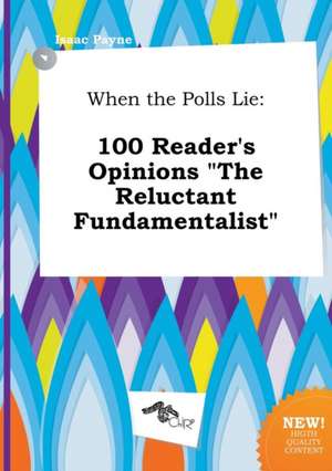 When the Polls Lie: 100 Reader's Opinions the Reluctant Fundamentalist de Isaac Payne