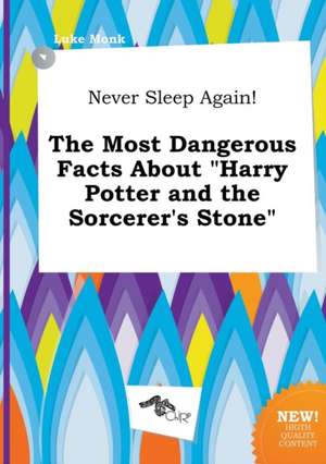 Never Sleep Again! the Most Dangerous Facts about Harry Potter and the Sorcerer's Stone de Luke Monk