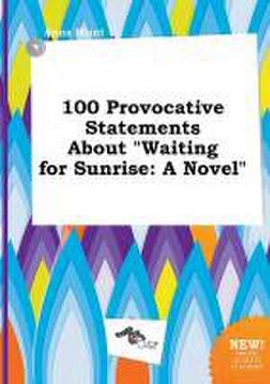 100 Provocative Statements about Waiting for Sunrise de Anna Blunt