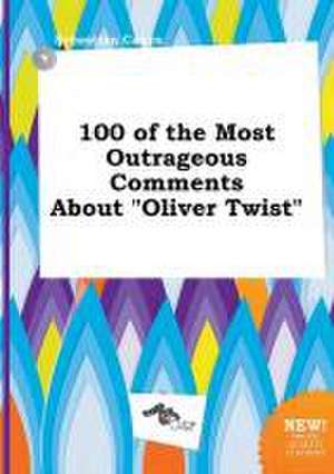 100 of the Most Outrageous Comments about Oliver Twist de Sebastian Capps