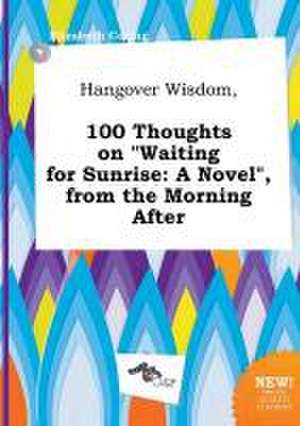 Hangover Wisdom, 100 Thoughts on Waiting for Sunrise: A Novel, from the Morning After de Elizabeth Coring