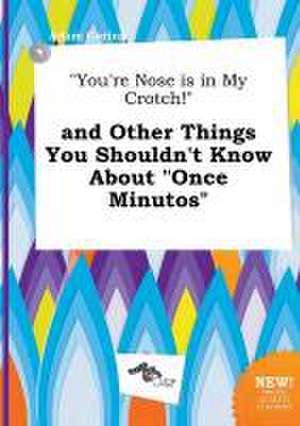 You're Nose Is in My Crotch! and Other Things You Shouldn't Know about Once Minutos de Adam Coring