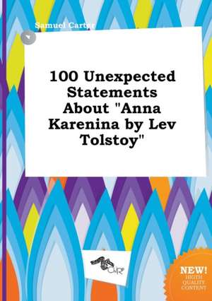 100 Unexpected Statements about Anna Karenina by Lev Tolstoy de Samuel Carter