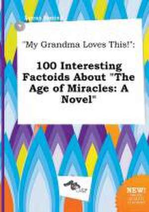 My Grandma Loves This!: 100 Interesting Factoids about the Age of Miracles: A Novel de Lucas Boeing