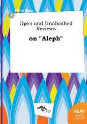 Open and Unabashed Reviews on Aleph de Adam Ging