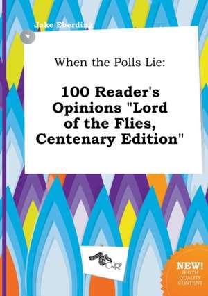 When the Polls Lie: 100 Reader's Opinions Lord of the Flies, Centenary Edition de Jake Eberding