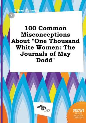 100 Common Misconceptions about One Thousand White Women: The Journals of May Dodd de Ethan Penning