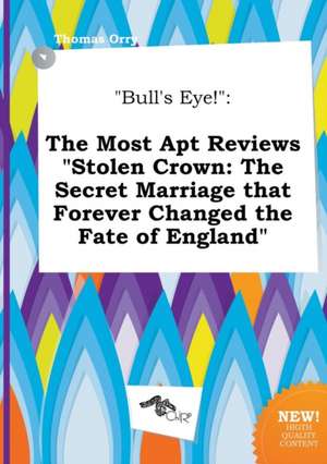 Bull's Eye!: The Most Apt Reviews Stolen Crown: The Secret Marriage That Forever Changed the Fate of England de Thomas Orry