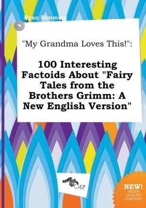 My Grandma Loves This!: 100 Interesting Factoids about Fairy Tales from the Brothers Grimm: A New English Version de Ryan Rimming