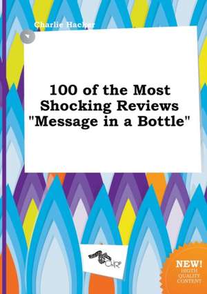 100 of the Most Shocking Reviews Message in a Bottle de Charlie Hacker