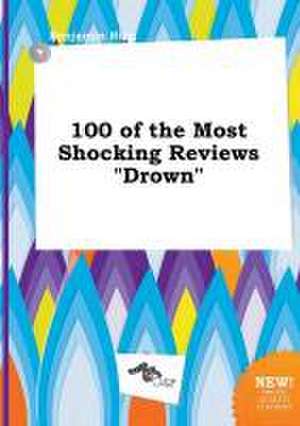 100 of the Most Shocking Reviews Drown de Benjamin Bing