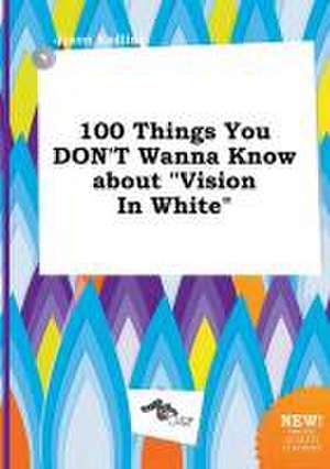 100 Things You Don't Wanna Know about Vision in White de Jason Eadling