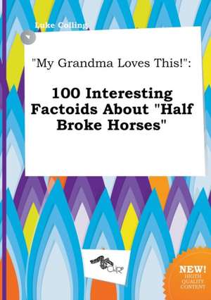 My Grandma Loves This!: 100 Interesting Factoids about Half Broke Horses de Luke Colling