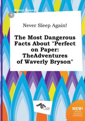 Never Sleep Again! the Most Dangerous Facts about Perfect on Paper: Theadventures of Waverly Bryson de Henry Young