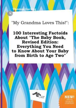 My Grandma Loves This!: 100 Interesting Factoids about the Baby Book, Revised Edition: Everything You Need to Know about Your Baby from Birth de Thomas Garling