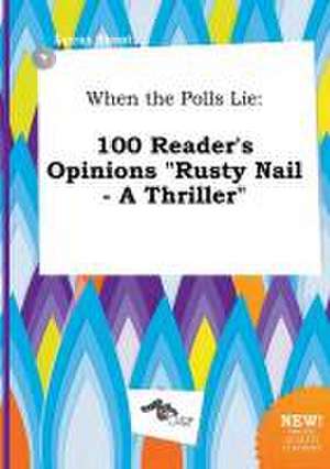 When the Polls Lie: 100 Reader's Opinions Rusty Nail - A Thriller de Lucas Skeat