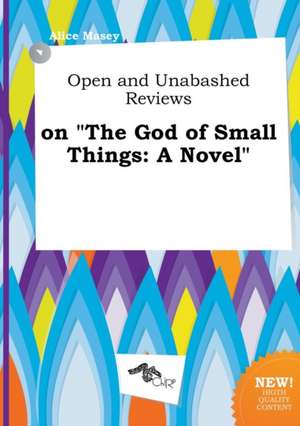 Open and Unabashed Reviews on the God of Small Things de Alice Masey