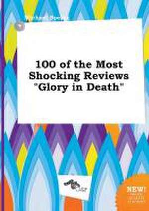 100 of the Most Shocking Reviews Glory in Death de Michael Boeing