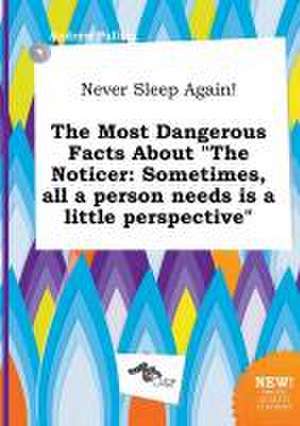 Never Sleep Again! the Most Dangerous Facts about the Noticer: Sometimes, All a Person Needs Is a Little Perspective de Andrew Palling