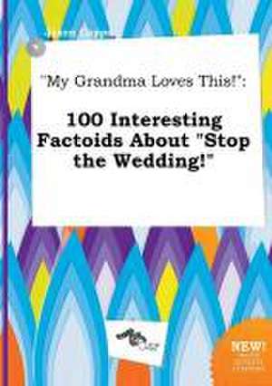 My Grandma Loves This!: 100 Interesting Factoids about Stop the Wedding! de Jason Capps