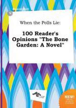 When the Polls Lie: 100 Reader's Opinions the Bone Garden: A Novel de Daniel Rell