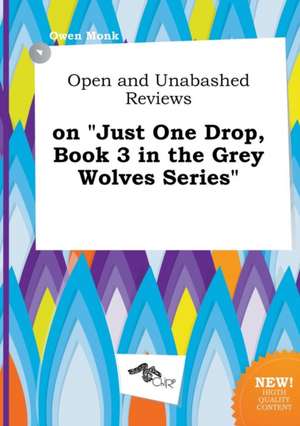 Open and Unabashed Reviews on Just One Drop, Book 3 in the Grey Wolves Series de Owen Monk