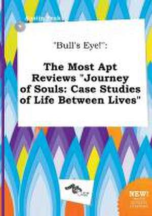 Bull's Eye!: The Most Apt Reviews Journey of Souls: Case Studies of Life Between Lives de Austin Peak