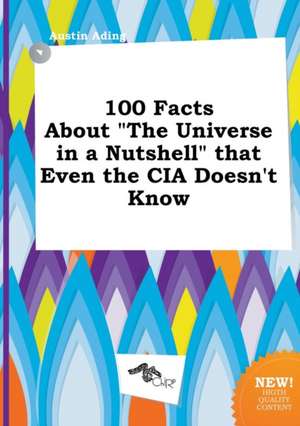 100 Facts about the Universe in a Nutshell That Even the CIA Doesn't Know de Austin Ading