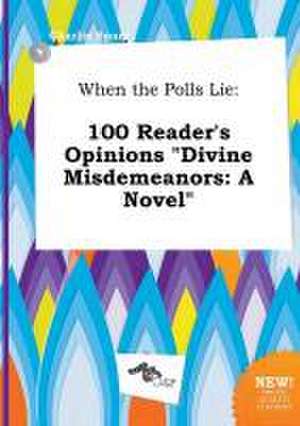 When the Polls Lie: 100 Reader's Opinions Divine Misdemeanors: A Novel de Charlie Spurr