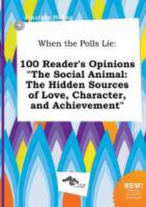 When the Polls Lie: 100 Reader's Opinions the Social Animal: The Hidden Sources of Love, Character, and Achievement de Jonathan Birling