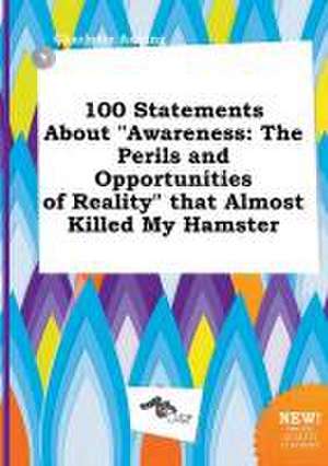 100 Statements about Awareness: The Perils and Opportunities of Reality That Almost Killed My Hamster de Charlotte Anning