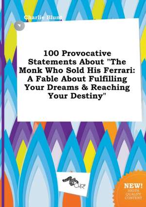 100 Provocative Statements about the Monk Who Sold His Ferrari: A Fable about Fulfilling Your Dreams & Reaching Your Destiny de Charlie Blunt