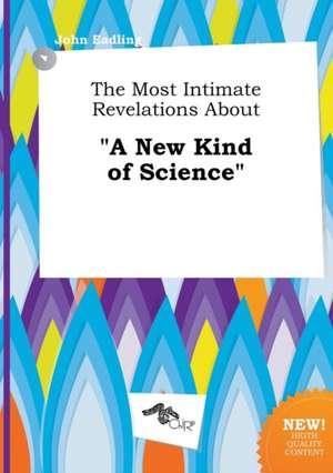 The Most Intimate Revelations about a New Kind of Science de John Eadling