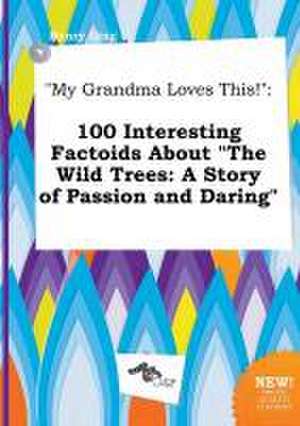 My Grandma Loves This!: 100 Interesting Factoids about the Wild Trees: A Story of Passion and Daring de Henry Ging