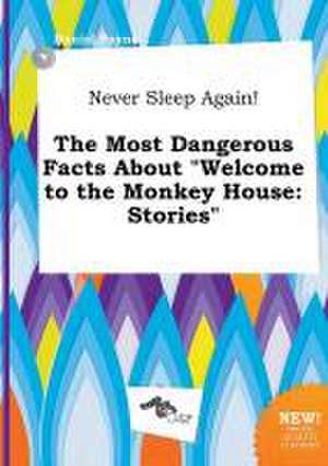 Never Sleep Again! the Most Dangerous Facts about Welcome to the Monkey House: Stories de Daniel Payne