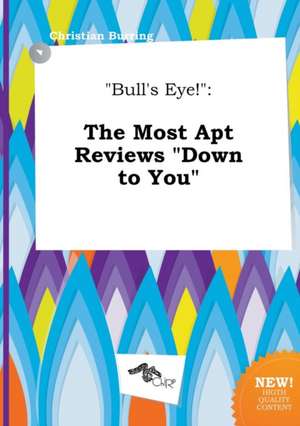 Bull's Eye!: The Most Apt Reviews Down to You de Christian Burring