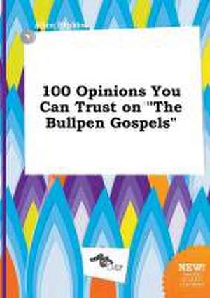 100 Opinions You Can Trust on the Bullpen Gospels de Alice Stubbs