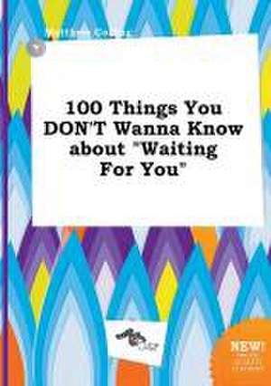 100 Things You Don't Wanna Know about Waiting for You de Matthew Colling