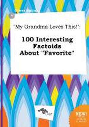 My Grandma Loves This!: 100 Interesting Factoids about Favorite de Oliver Birling