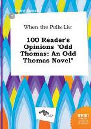 When the Polls Lie: 100 Reader's Opinions Odd Thomas: An Odd Thomas Novel de Grace Boeing