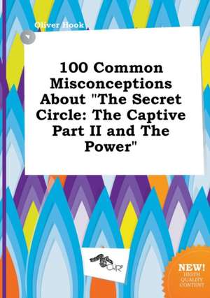 100 Common Misconceptions about the Secret Circle: The Captive Part II and the Power de Oliver Hook