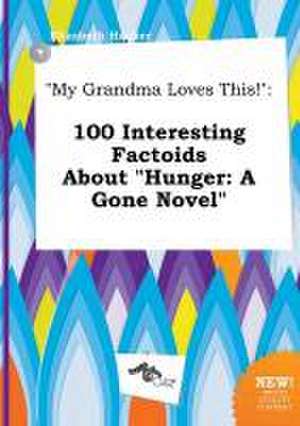 My Grandma Loves This!: 100 Interesting Factoids about Hunger: A Gone Novel de Elizabeth Hacker