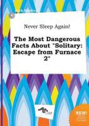 Never Sleep Again! the Most Dangerous Facts about Solitary: Escape from Furnace 2 de Jack Seeding