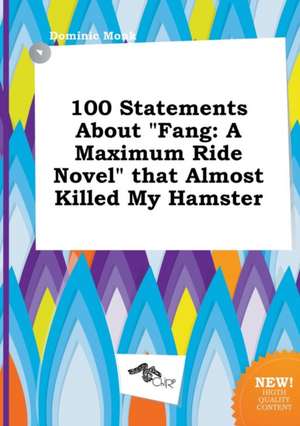 100 Statements about Fang: A Maximum Ride Novel That Almost Killed My Hamster de Dominic Monk