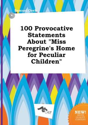 100 Provocative Statements about Miss Peregrine's Home for Peculiar Children de Samuel Orek