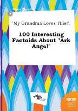 My Grandma Loves This!: 100 Interesting Factoids about Ark Angel de Chris Eberding