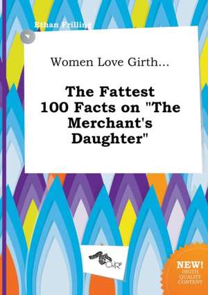 Women Love Girth... the Fattest 100 Facts on the Merchant's Daughter de Ethan Frilling