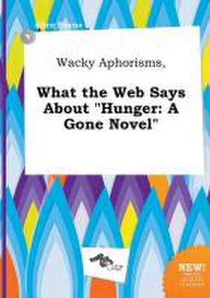 Wacky Aphorisms, What the Web Says about Hunger: A Gone Novel de Alice Payne