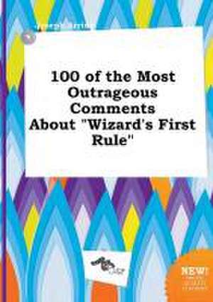 100 of the Most Outrageous Comments about Wizard's First Rule de Joseph Arring